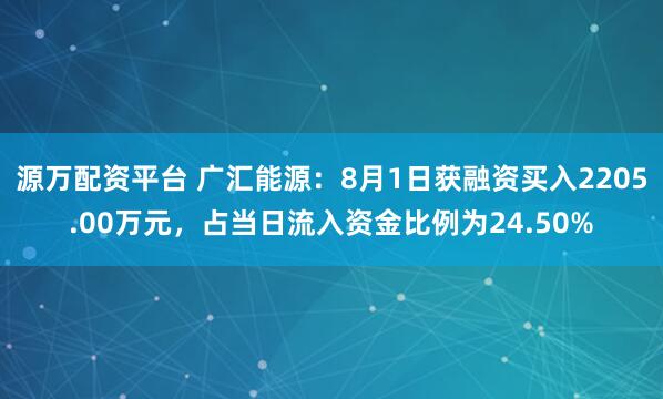 源万配资平台 广汇能源：8月1日获融资买入2205.00万元，占当日流入资金比例为24.50%